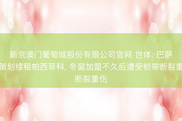 新京澳门葡萄城股份有限公司官网 世体: 巴萨有策划续租帕西菲科， 冬窗加盟不久后遭受韧带断裂重伤