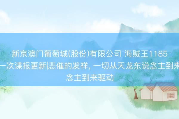 新京澳门葡萄城(股份)有限公司 海贼王1185话第一次谍报更新|悲催的发祥， 一切从天龙东说念主到来驱动