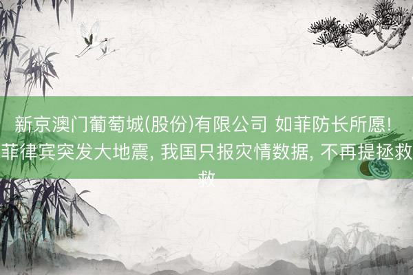 新京澳门葡萄城(股份)有限公司 如菲防长所愿! 菲律宾突发大地震， 我国只报灾情数据， 不再提拯救